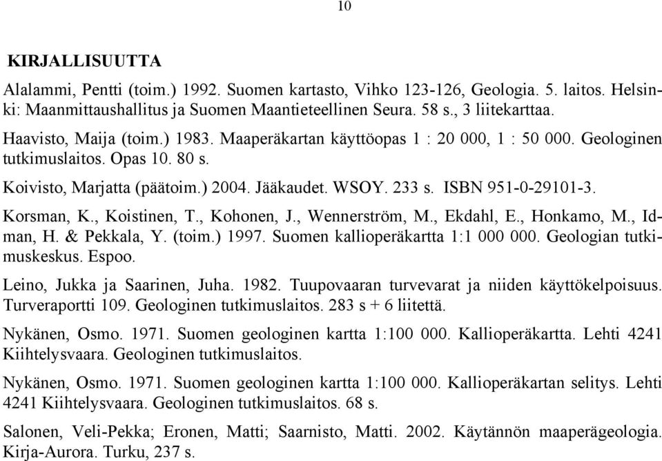 Korsman, K., Koistinen, T., Kohonen, J., Wennerström, M., Ekdahl, E., Honkamo, M., Idman, H. & Pekkala, Y. (toim.) 1997. Suomen kallioperäkartta 1:1 000 000. Geologian tutkimuskeskus. Espoo.