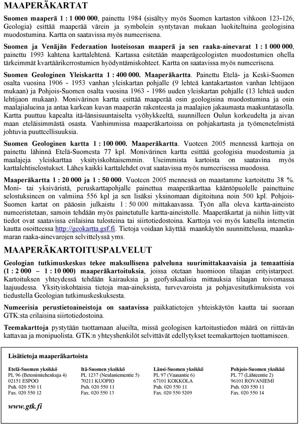 Kartassa esitetään maaperägeologisten muodostumien ohella tärkeimmät kvartäärikerrostumien hyödyntämiskohteet. Kartta on saatavissa myös numeerisena. Suomen Geologinen Yleiskartta 1 : 400 000.