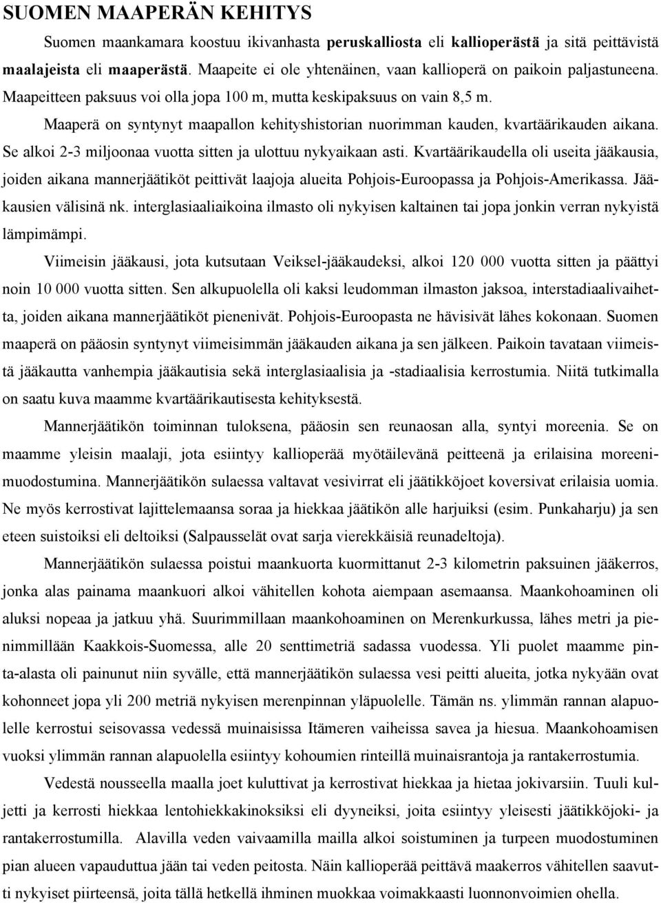 Maaperä on syntynyt maapallon kehityshistorian nuorimman kauden, kvartäärikauden aikana. Se alkoi 2-3 miljoonaa vuotta sitten ja ulottuu nykyaikaan asti.