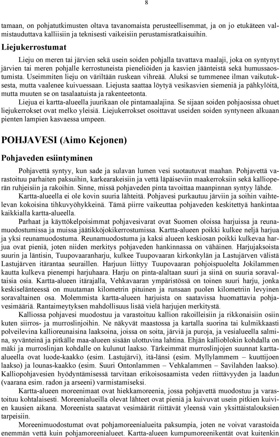 humussaostumista. Useimmiten lieju on väriltään ruskean vihreää. Aluksi se tummenee ilman vaikutuksesta, mutta vaalenee kuivuessaan.