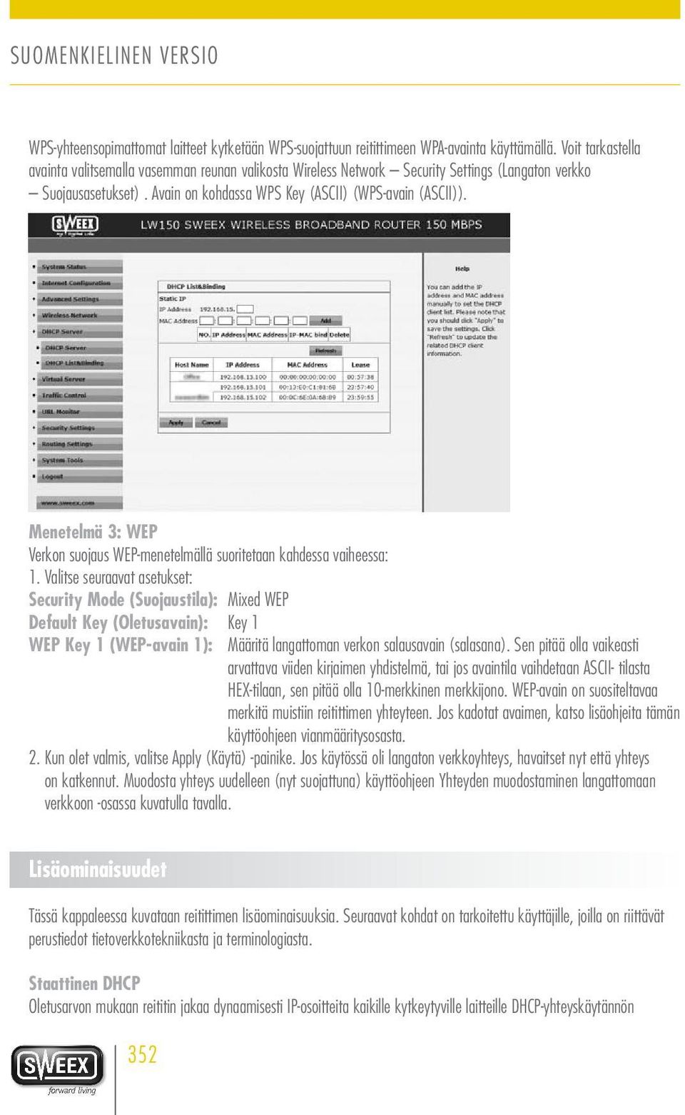 Menetelmä 3: WEP Verkon suojaus WEP-menetelmällä suoritetaan kahdessa vaiheessa: 1.