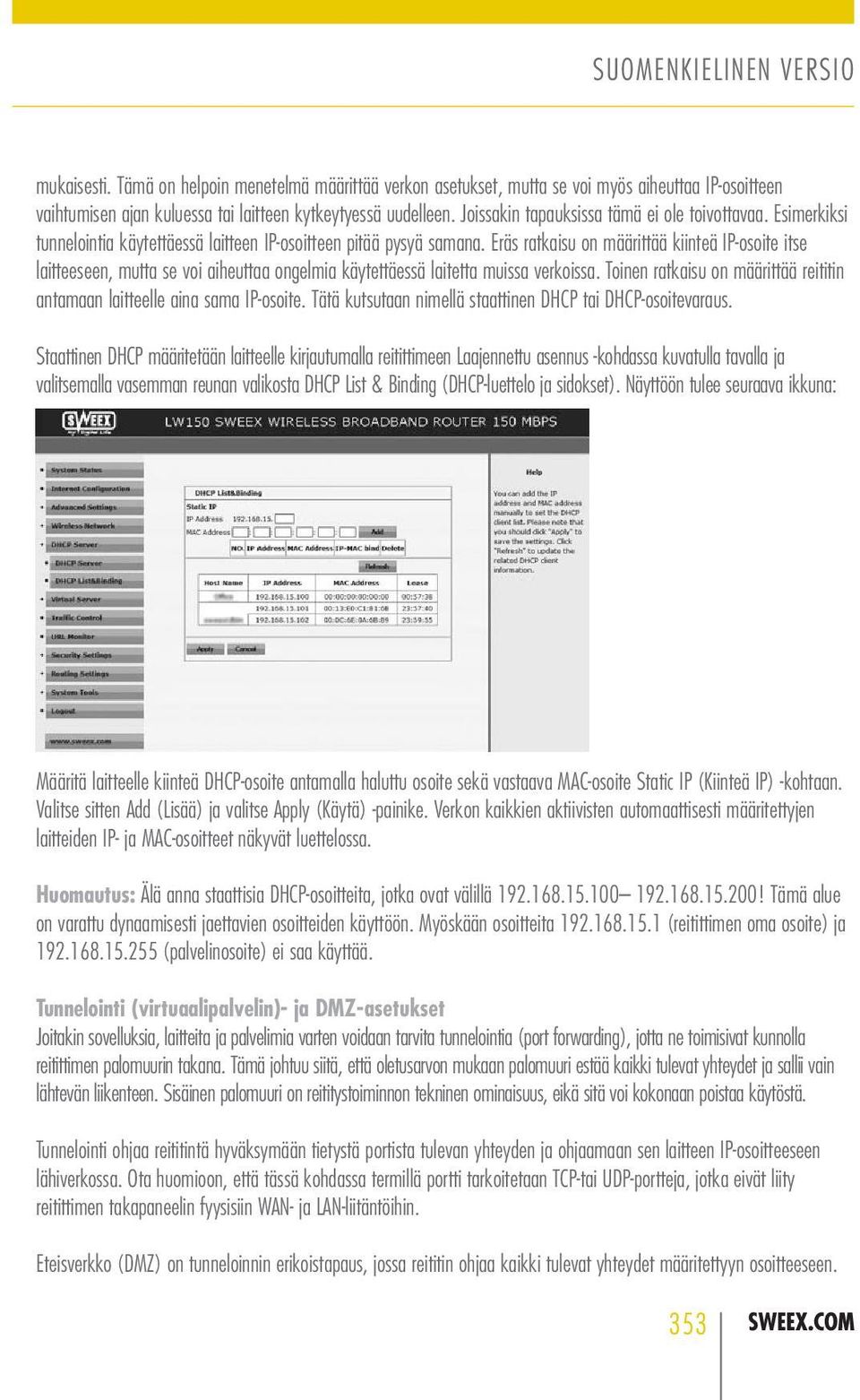 Eräs ratkaisu on määrittää kiinteä IP-osoite itse laitteeseen, mutta se voi aiheuttaa ongelmia käytettäessä laitetta muissa verkoissa.