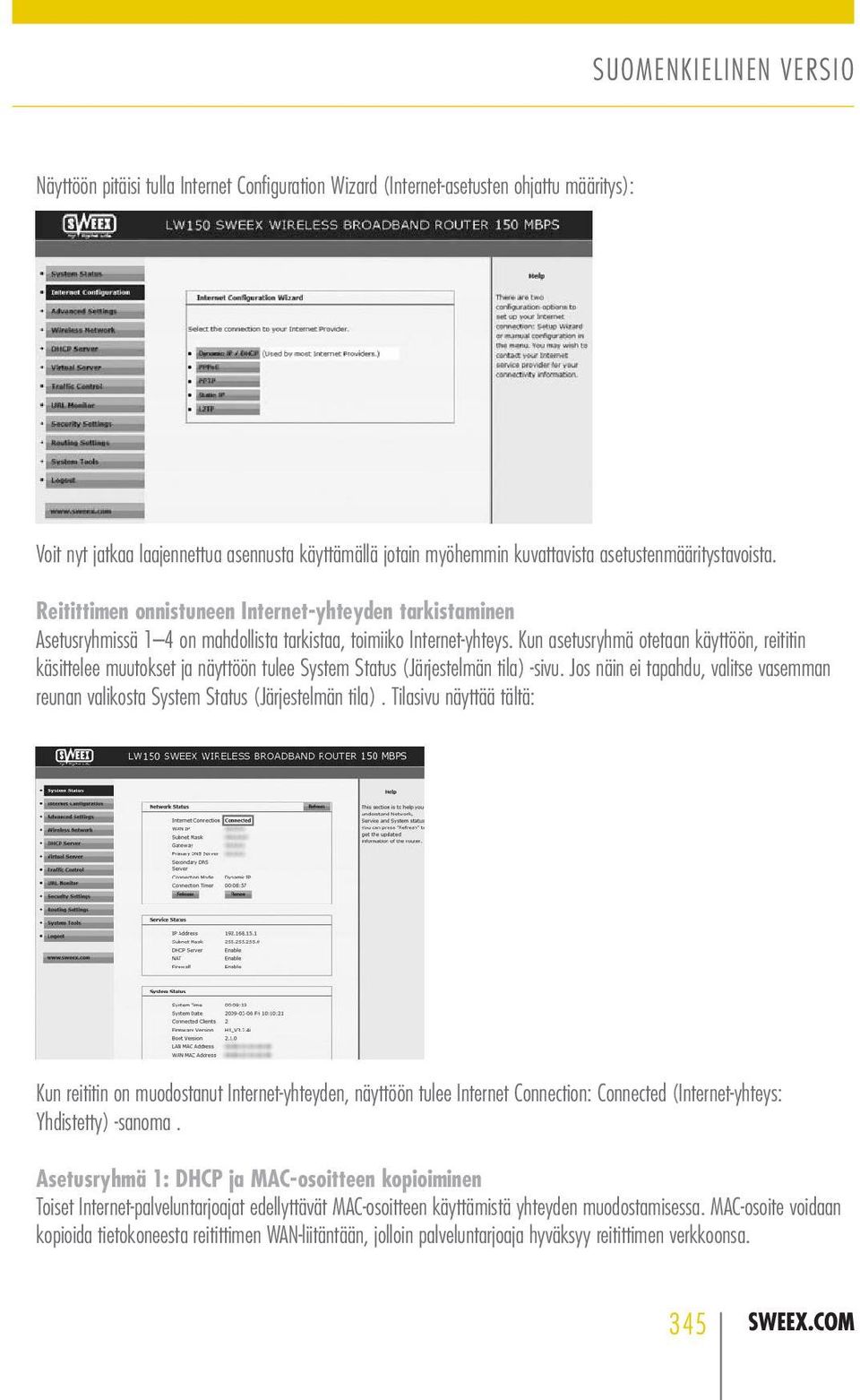 Kun asetusryhmä otetaan käyttöön, reititin käsittelee muutokset ja näyttöön tulee System Status (Järjestelmän tila) sivu.