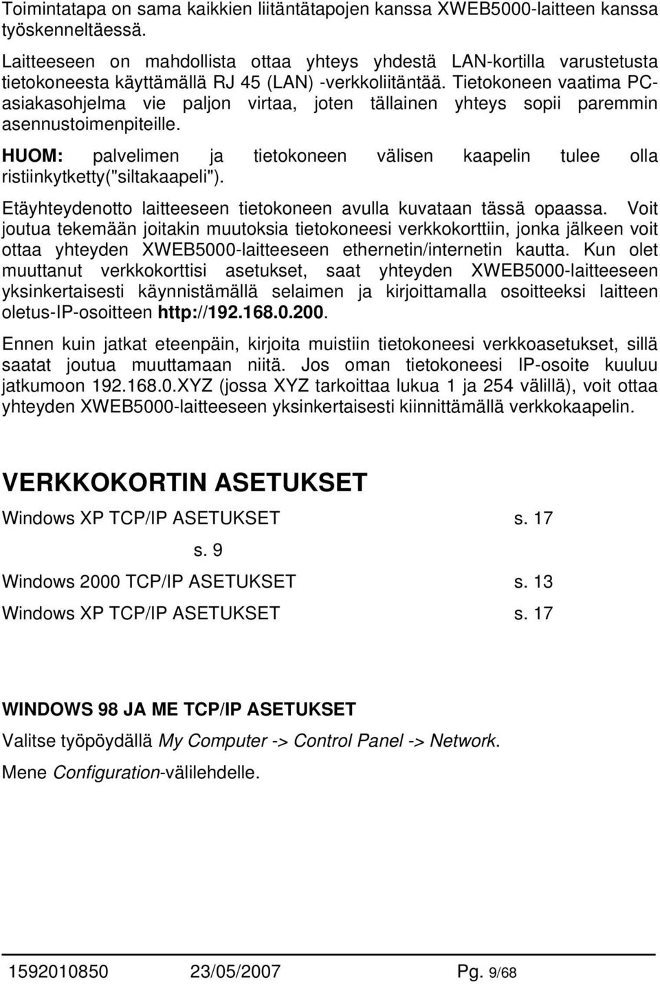 Tietokoneen vaatima PCasiakasohjelma vie paljon virtaa, joten tällainen yhteys sopii paremmin asennustoimenpiteille.