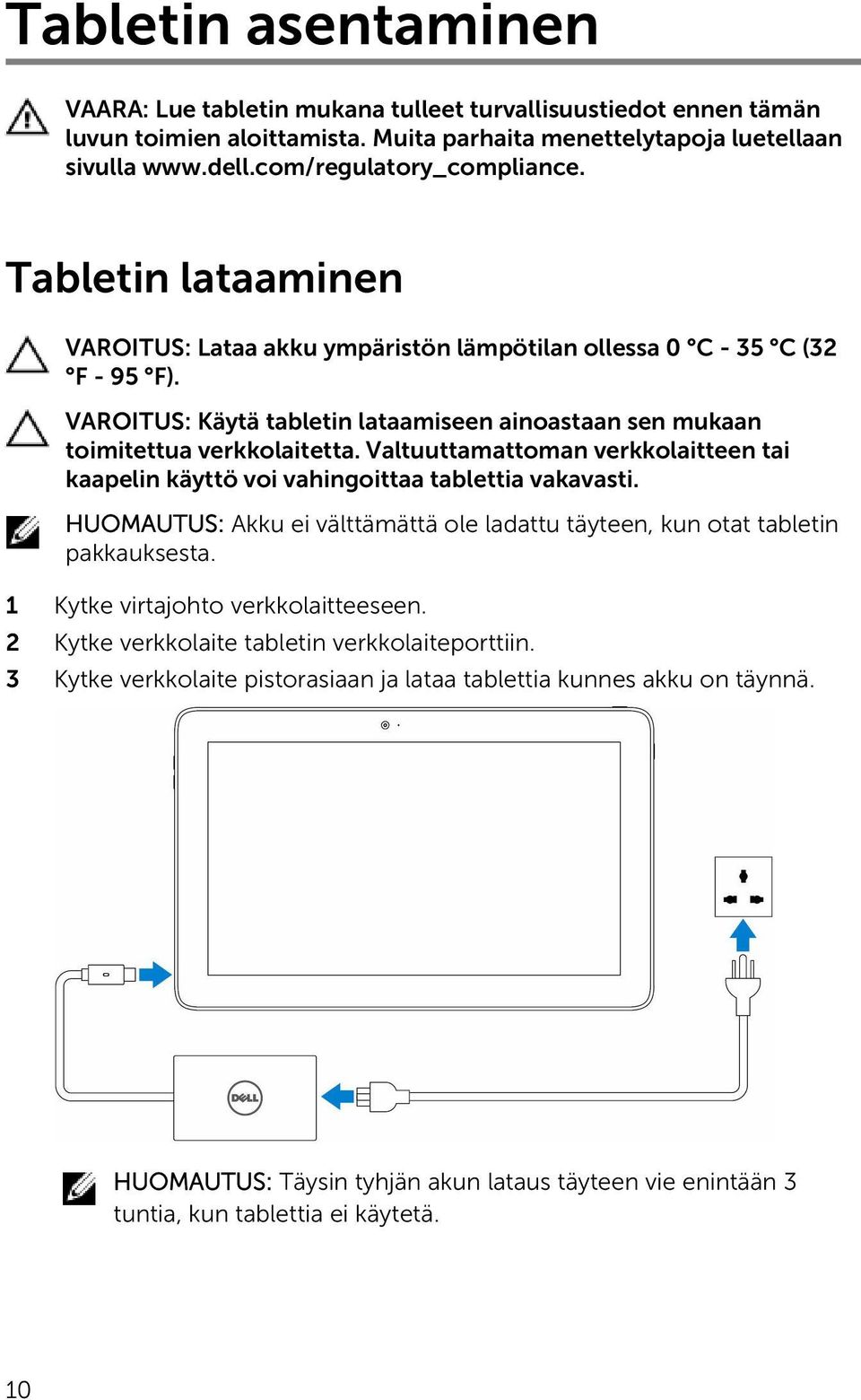 Valtuuttamattoman verkkolaitteen tai kaapelin käyttö voi vahingoittaa tablettia vakavasti. HUOMAUTUS: Akku ei välttämättä ole ladattu täyteen, kun otat tabletin pakkauksesta.