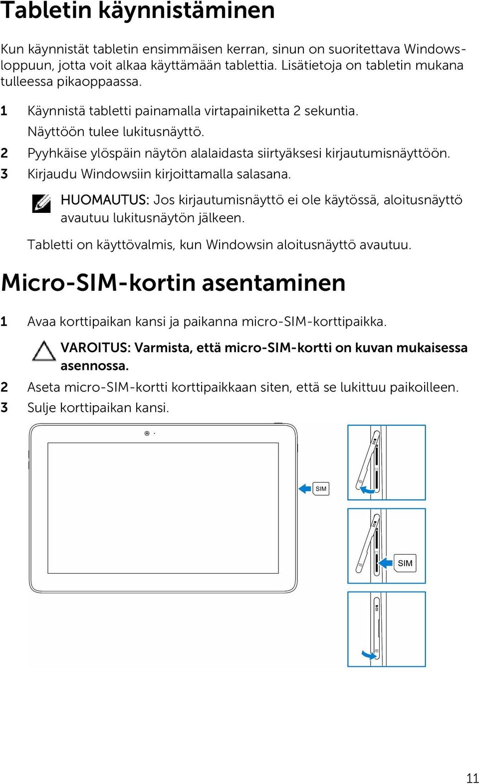 3 Kirjaudu Windowsiin kirjoittamalla salasana. HUOMAUTUS: Jos kirjautumisnäyttö ei ole käytössä, aloitusnäyttö avautuu lukitusnäytön jälkeen.