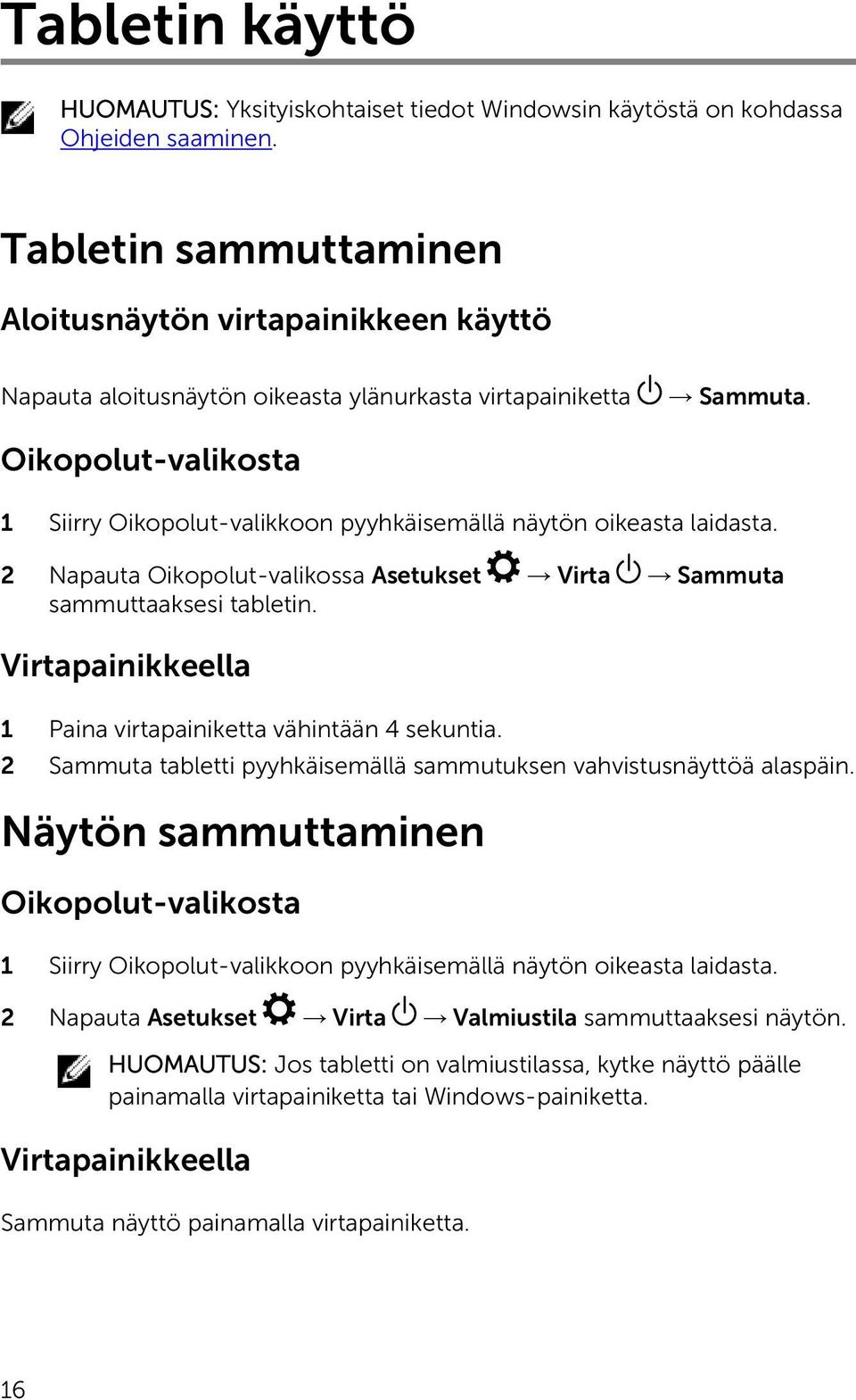 Oikopolut-valikosta 1 Siirry Oikopolut-valikkoon pyyhkäisemällä näytön oikeasta laidasta. 2 Napauta Oikopolut-valikossa Asetukset Virta Sammuta sammuttaaksesi tabletin.