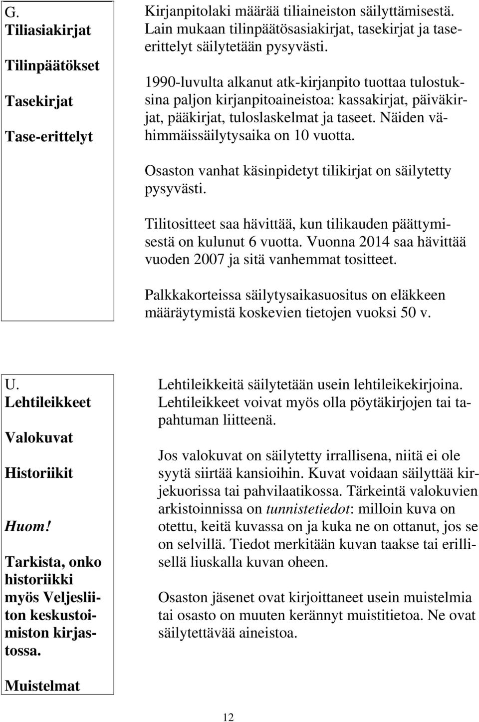 Osaston vanhat käsinpidetyt tilikirjat on säilytetty pysyvästi. Tilitositteet saa hävittää, kun tilikauden päättymisestä on kulunut 6 vuotta.