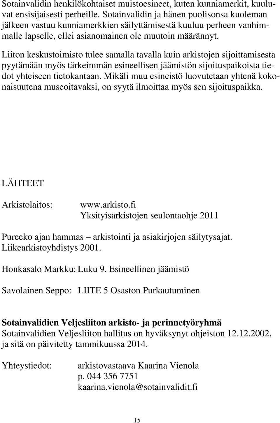 Liiton keskustoimisto tulee samalla tavalla kuin arkistojen sijoittamisesta pyytämään myös tärkeimmän esineellisen jäämistön sijoituspaikoista tiedot yhteiseen tietokantaan.