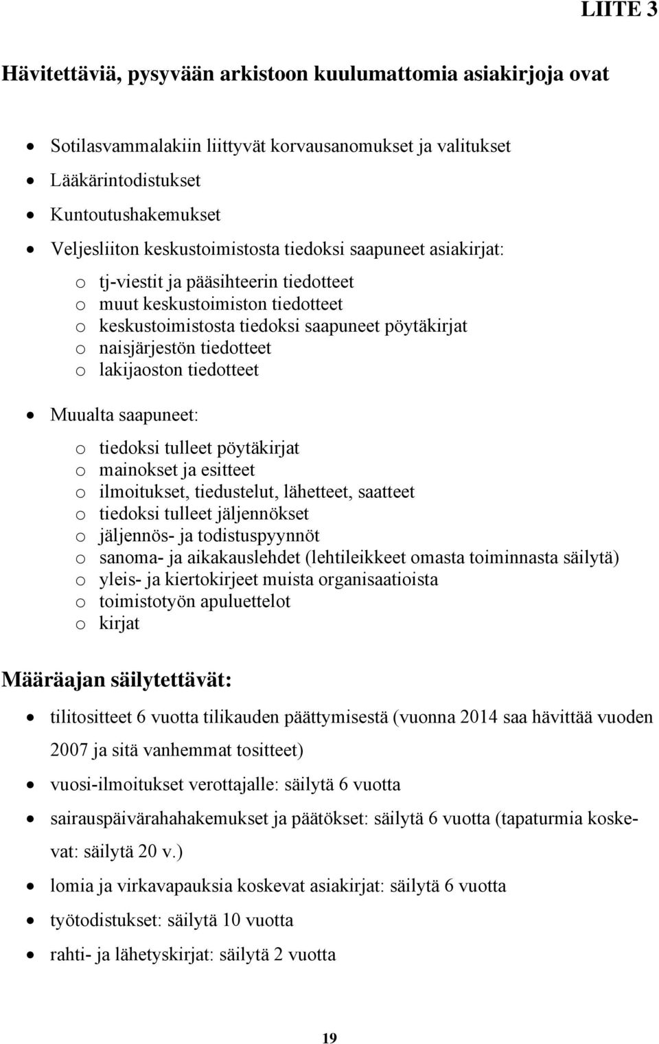 tiedotteet o lakijaoston tiedotteet Muualta saapuneet: o tiedoksi tulleet pöytäkirjat o mainokset ja esitteet o ilmoitukset, tiedustelut, lähetteet, saatteet o tiedoksi tulleet jäljennökset o