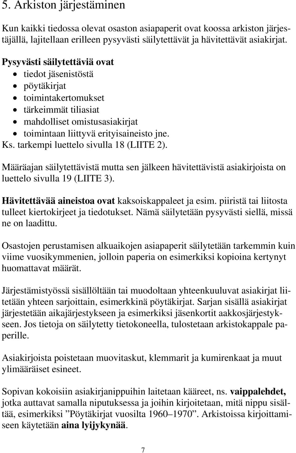 tarkempi luettelo sivulla 18 (LIITE 2). Määräajan säilytettävistä mutta sen jälkeen hävitettävistä asiakirjoista on luettelo sivulla 19 (LIITE 3). Hävitettävää aineistoa ovat kaksoiskappaleet ja esim.