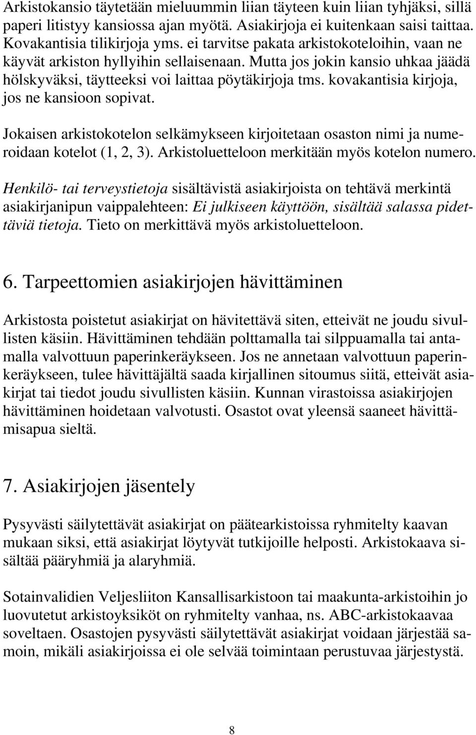 kovakantisia kirjoja, jos ne kansioon sopivat. Jokaisen arkistokotelon selkämykseen kirjoitetaan osaston nimi ja numeroidaan kotelot (1, 2, 3). Arkistoluetteloon merkitään myös kotelon numero.