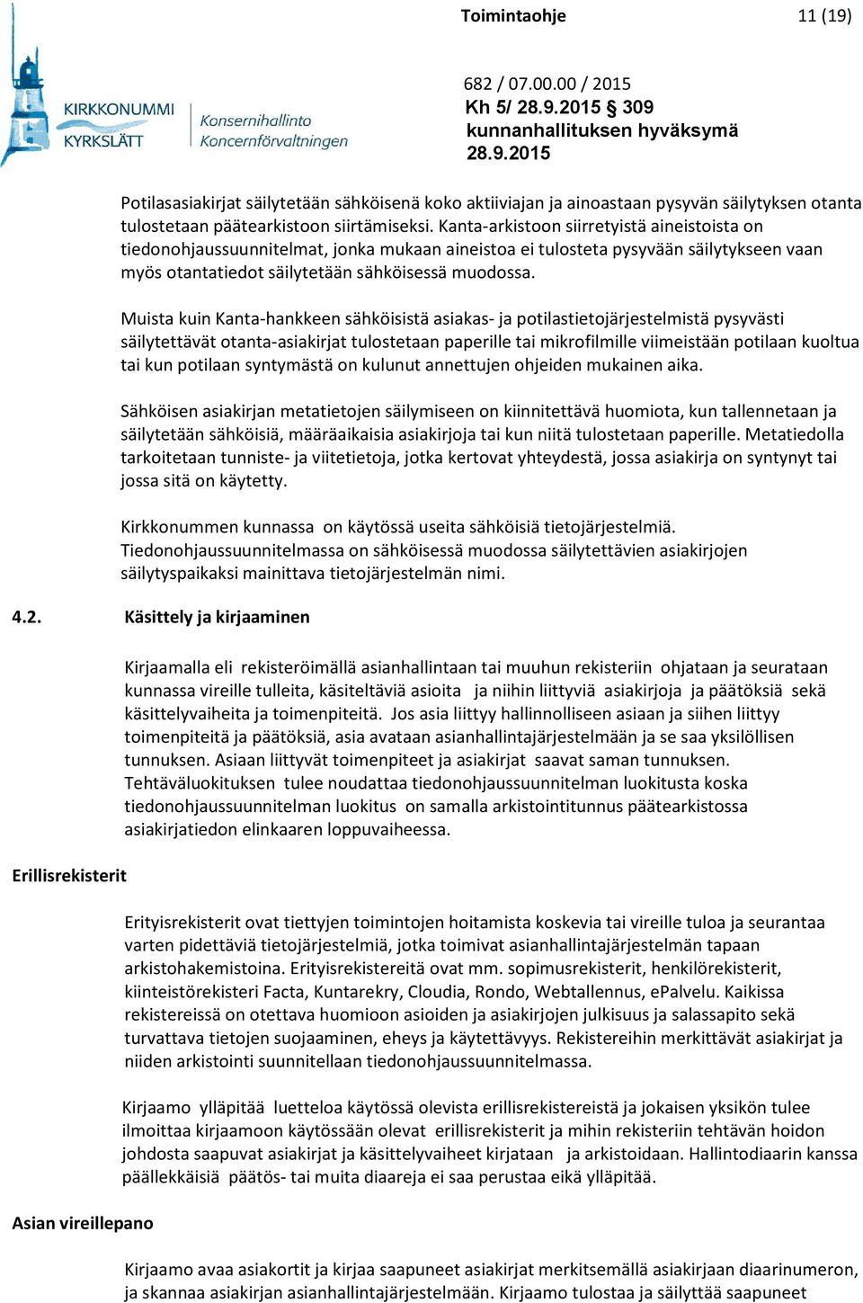 Muista kuin Kanta-hankkeen sähköisistä asiakas- ja potilastietojärjestelmistä pysyvästi säilytettävät otanta-asiakirjat tulostetaan paperille tai mikrofilmille viimeistään potilaan kuoltua tai kun