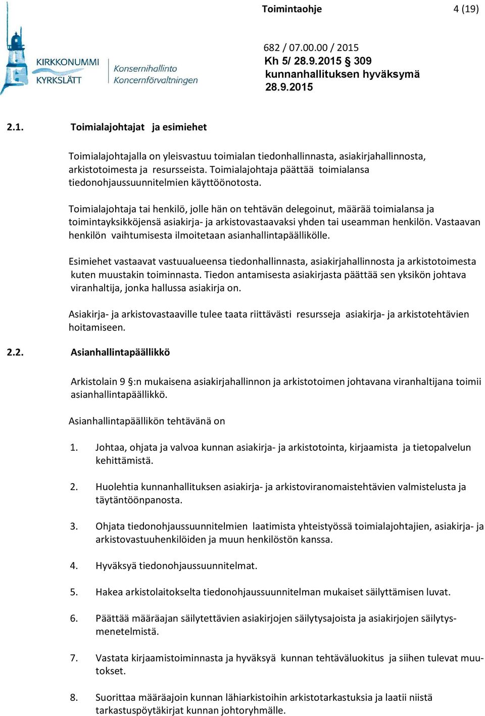 Toimialajohtaja tai henkilö, jolle hän on tehtävän delegoinut, määrää toimialansa ja toimintayksikköjensä asiakirja- ja arkistovastaavaksi yhden tai useamman henkilön.