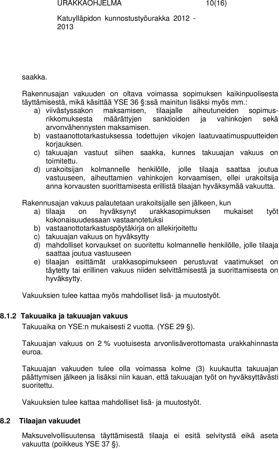 b) vastaanottotarkastuksessa todettujen vikojen laatuvaatimuspuutteiden korjauksen. c) takuuajan vastuut siihen saakka, kunnes takuuajan vakuus on toimitettu.