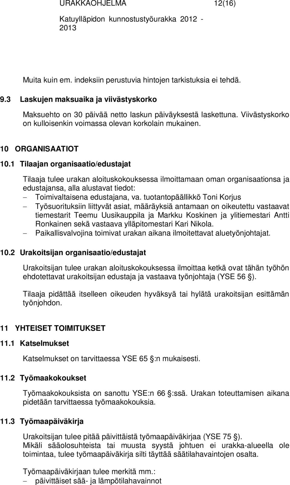 1 Tilaajan organisaatio/edustajat Tilaaja tulee urakan aloituskokouksessa ilmoittamaan oman organisaationsa ja edustajansa, alla alustavat tiedot: Toimivaltaisena edustajana, va.