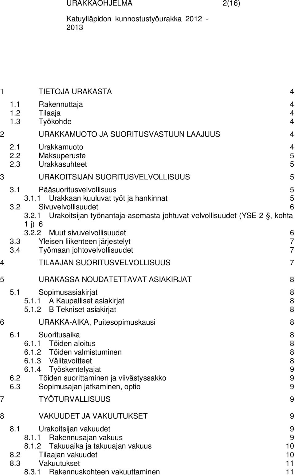 Sivuvelvollisuudet 6 3.2.1 Urakoitsijan työnantaja-asemasta johtuvat velvollisuudet (YSE 2, kohta 1 j) 6 3.2.2 Muut sivuvelvollisuudet 6 3.3 Yleisen liikenteen järjestelyt 7 3.