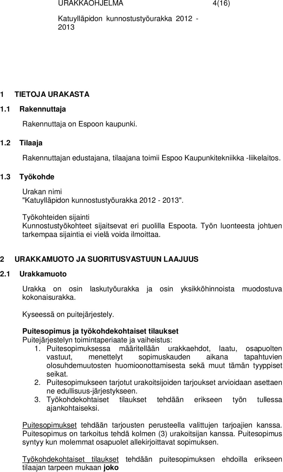 1 Urakkamuoto Urakka on osin laskutyöurakka ja osin yksikköhinnoista muodostuva kokonaisurakka. Kyseessä on puitejärjestely.