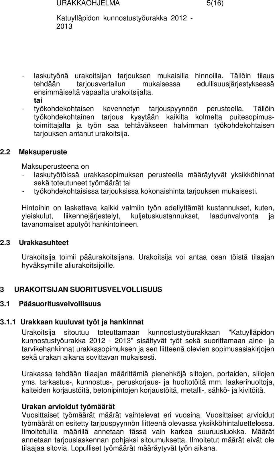 Tällöin työkohdekohtainen tarjous kysytään kaikilta kolmelta puitesopimustoimittajalta ja työn saa tehtäväkseen halvimman työkohdekohtaisen tarjouksen antanut urakoitsija. 2.