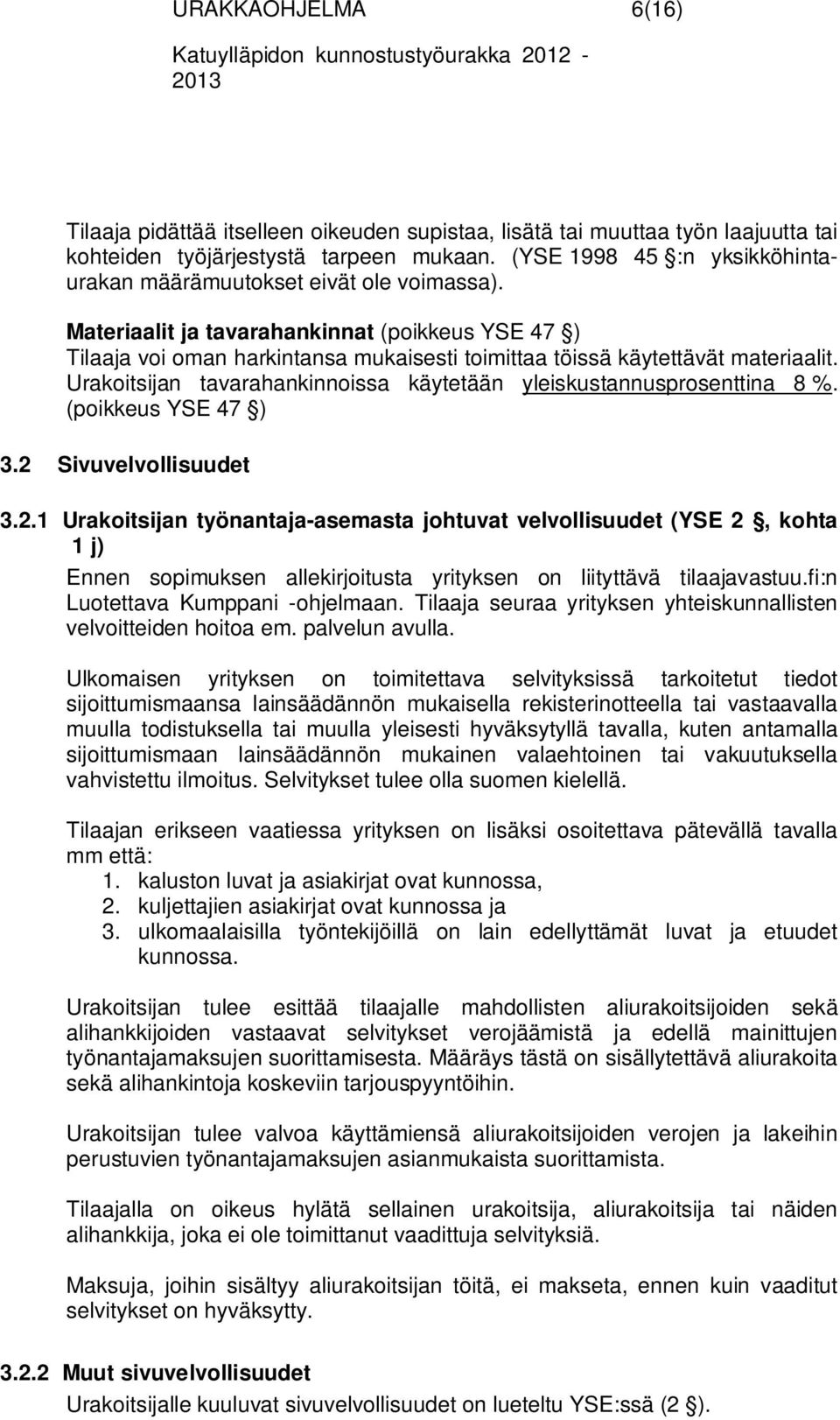 Materiaalit ja tavarahankinnat (poikkeus YSE 47 ) Tilaaja voi oman harkintansa mukaisesti toimittaa töissä käytettävät materiaalit.