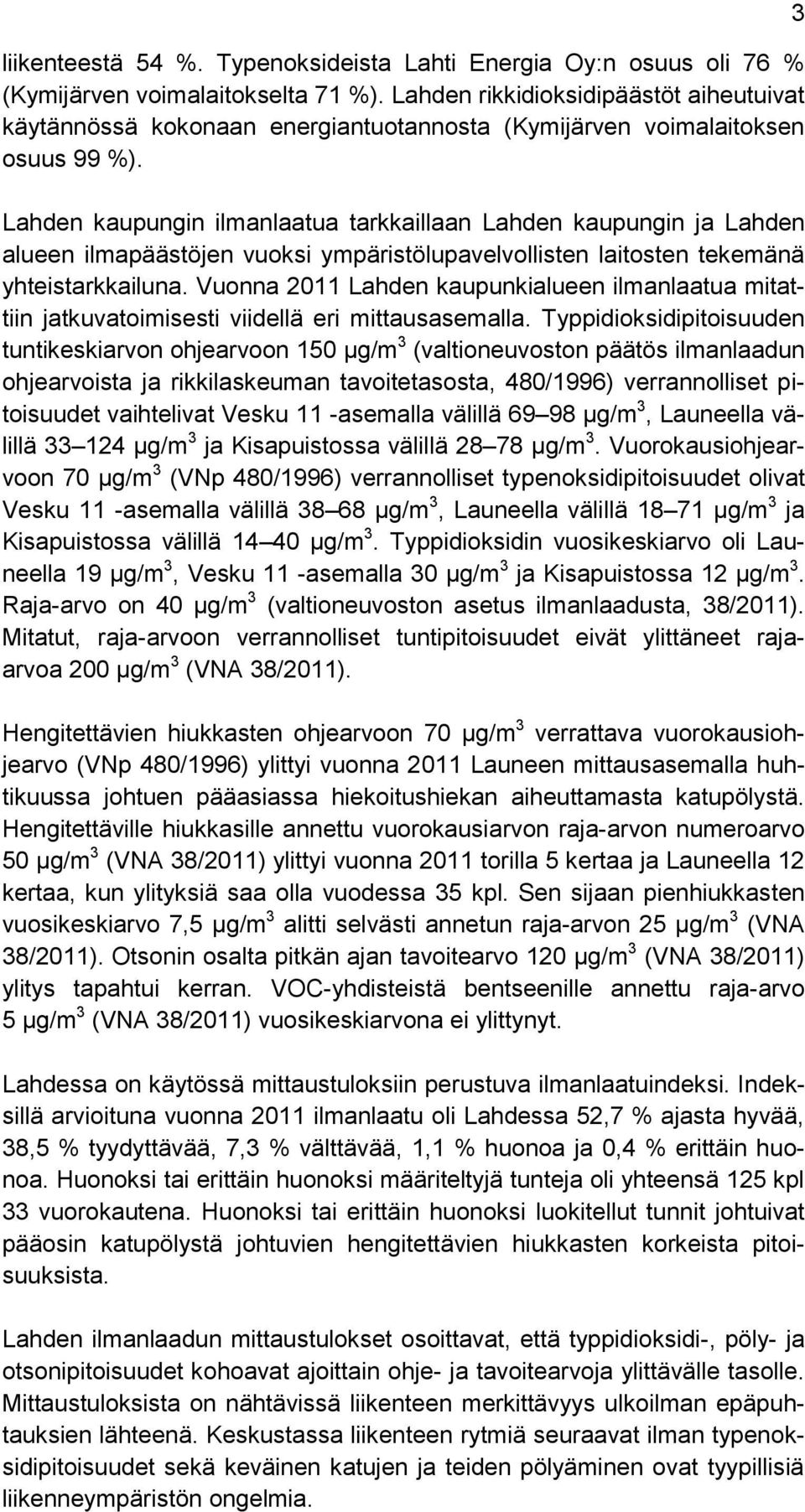 Lahden kaupungin ilmanlaatua tarkkaillaan Lahden kaupungin ja Lahden alueen ilmapäästöjen vuoksi ympäristölupavelvollisten laitosten tekemänä yhteistarkkailuna.