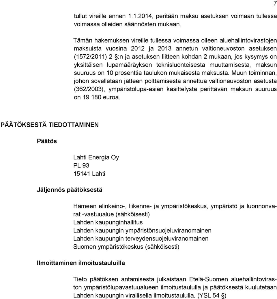 kysymys on yksittäisen lupamääräyksen teknisluonteisesta muuttamisesta, maksun suuruus on 10 prosenttia taulukon mukaisesta maksusta.