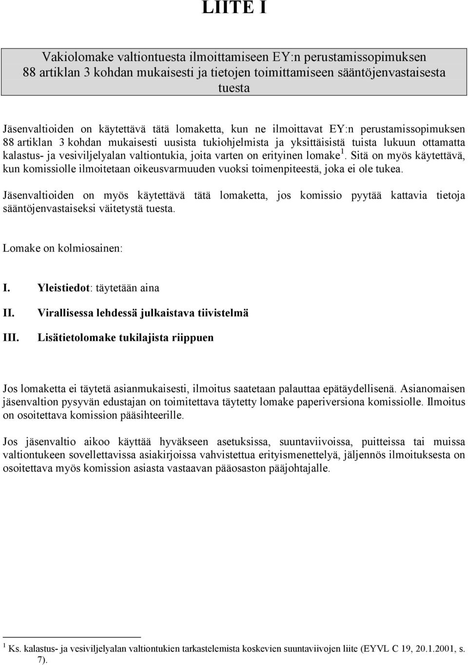 joita varten on erityinen lomake 1. Sitä on myös käytettävä, kun komissiolle ilmoitetaan oikeusvarmuuden vuoksi toimenpiteestä, joka ole tukea.