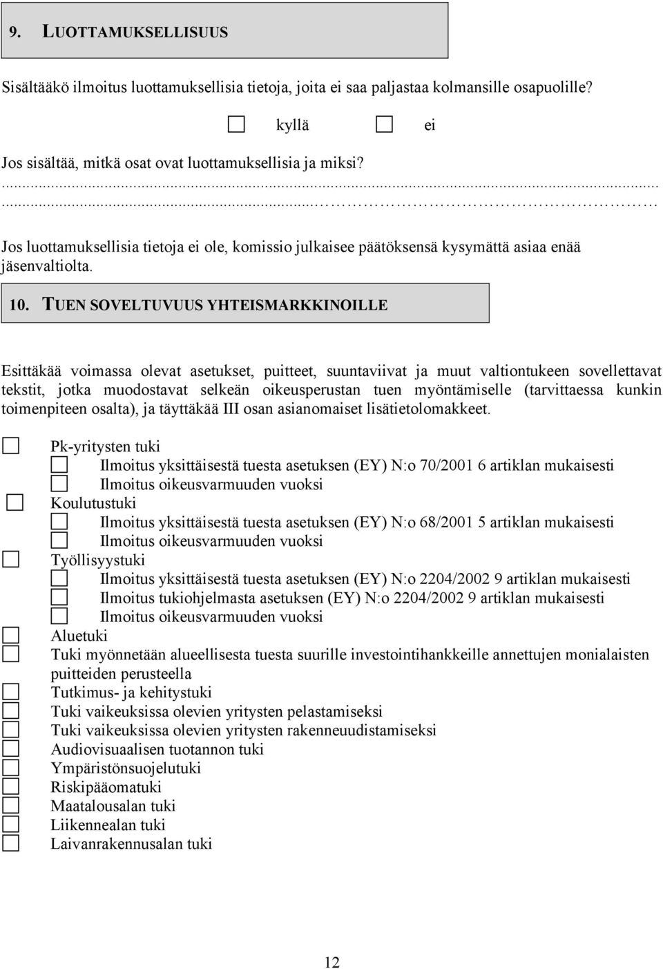 TUEN SOVELTUVUUS YHTEISMARKKINOILLE Esittäkää voimassa olevat asetukset, puitteet, suuntaviivat ja muut valtiontukeen sovellettavat tekstit, jotka muodostavat selkeän oikeusperustan tuen