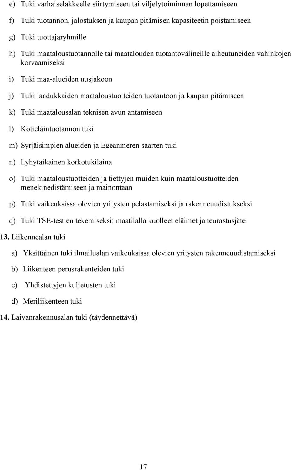 maatalousalan teknisen avun antamiseen l) Kotieläintuotannon tuki m) Syrjäisimpien aluden ja Egeanmeren saarten tuki n) Lyhytaikainen korkotukilaina o) Tuki maataloustuottden ja tiettyjen muiden kuin