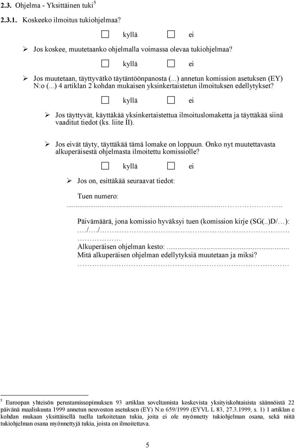 Jos täyttyvät, käyttäkää yksinkertaistettua ilmoituslomaketta ja täyttäkää siinä vaaditut tiedot (ks. liite II). Jos vät täyty, täyttäkää tämä lomake on loppuun.