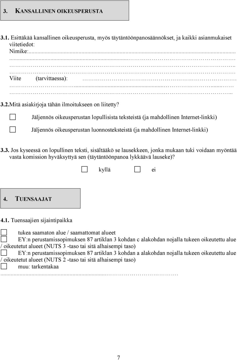 Jäljennös oikeusperustan lopullisista tekststä (ja mahdollinen Internet-linkki) Jäljennös oikeusperustan luonnostekststä (ja mahdollinen Internet-linkki) 3.