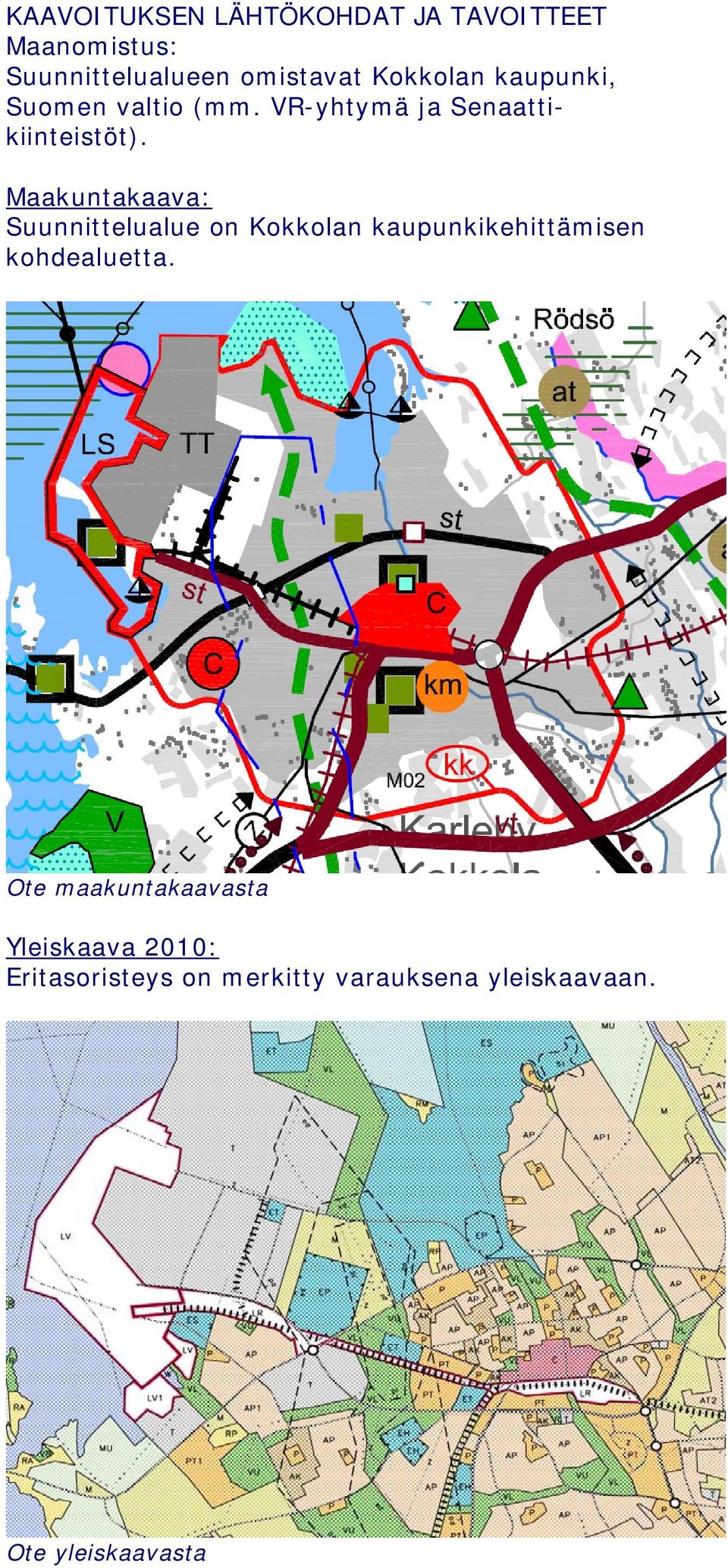 Maakuntakaava: Suunnittelualue on Kokkolan kaupunkikehittämisen kohdealuetta.