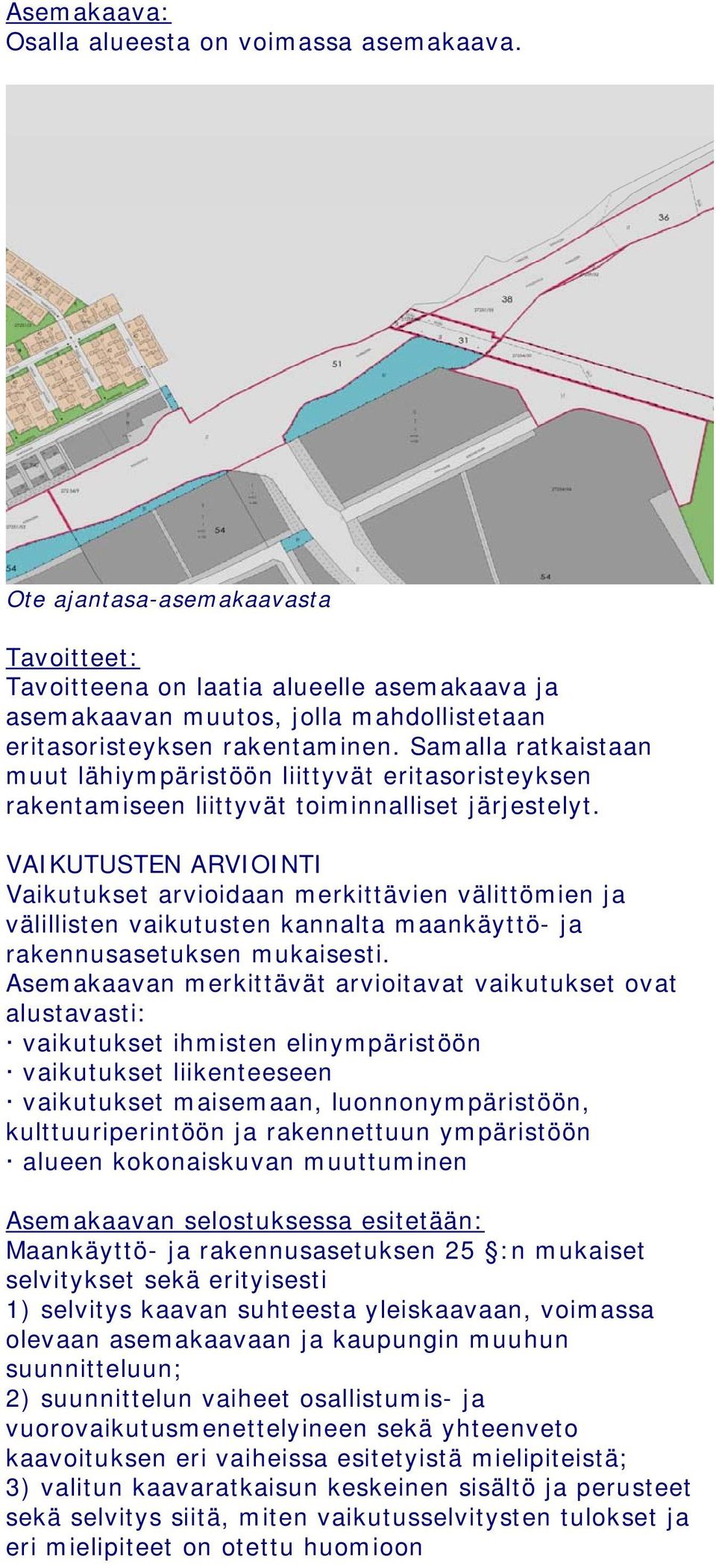 Samalla ratkaistaan muut lähiympäristöön liittyvät eritasoristeyksen rakentamiseen liittyvät toiminnalliset järjestelyt.