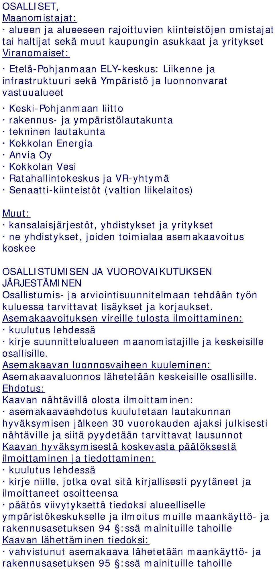 VR-yhtymä Senaatti-kiinteistöt (valtion liikelaitos) Muut: kansalaisjärjestöt, yhdistykset ja yritykset ne yhdistykset, joiden toimialaa asemakaavoitus koskee OSALLISTUMISEN JA VUOROVAIKUTUKSEN