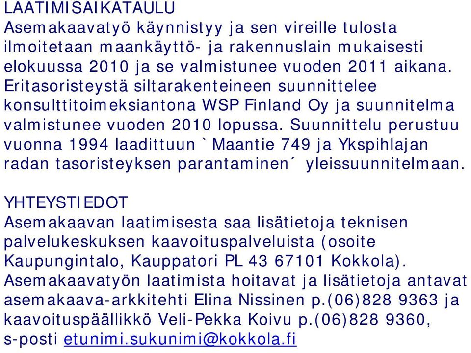 Suunnittelu perustuu vuonna 1994 laadittuun `Maantie 749 ja Ykspihlajan radan tasoristeyksen parantaminen yleissuunnitelmaan.