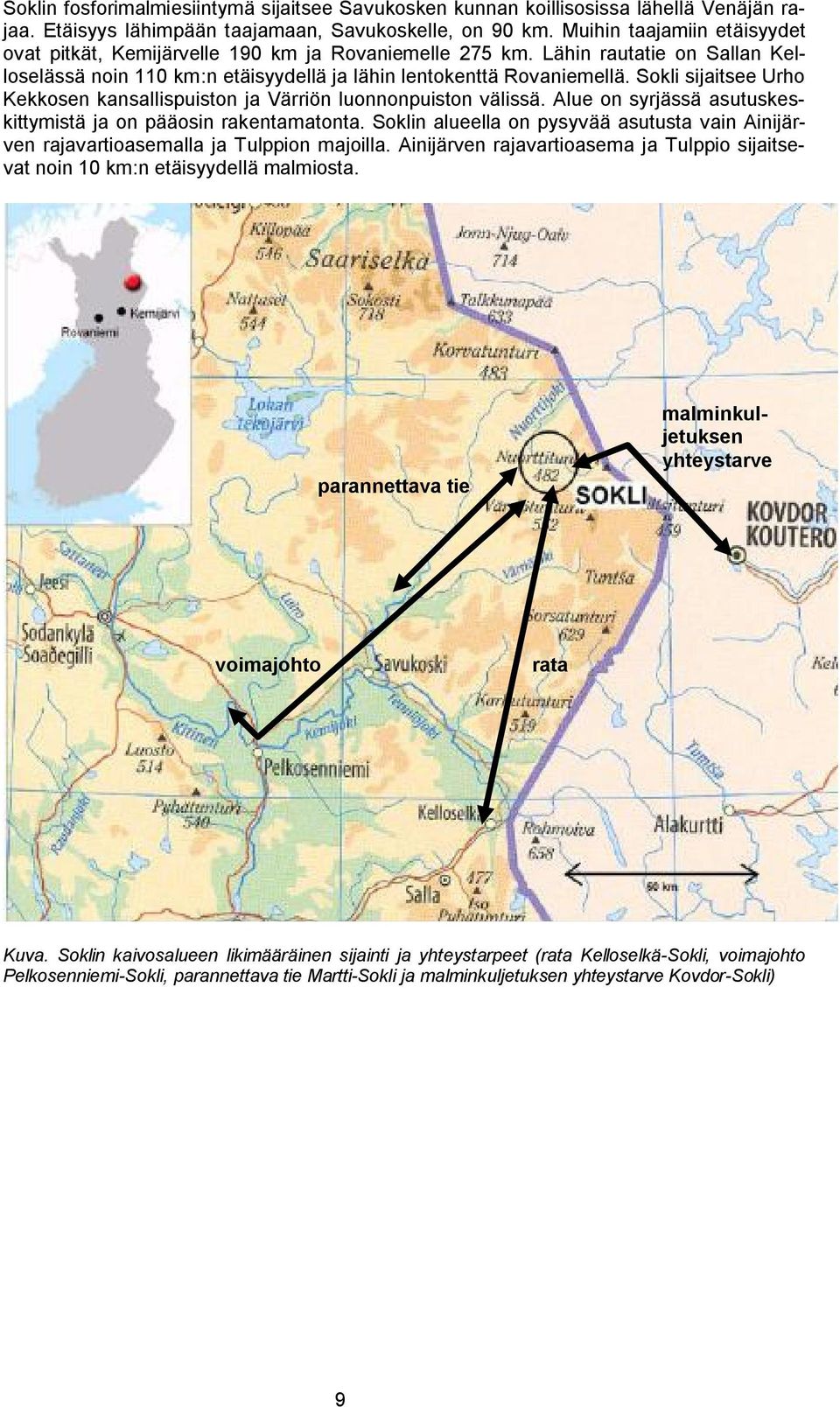 Sokli sijaitsee Urho Kekkosen kansallispuiston ja Värriön luonnonpuiston välissä. Alue on syrjässä asutuskeskittymistä ja on pääosin rakentamatonta.