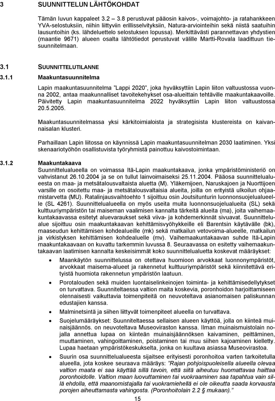 lähdeluettelo selostuksen lopussa). Merkittävästi parannettavan yhdystien (maantie 9671) alueen osalta lähtötiedot perustuvat välille Martti-Rovala laadittuun tiesuunnitelmaan. 3.