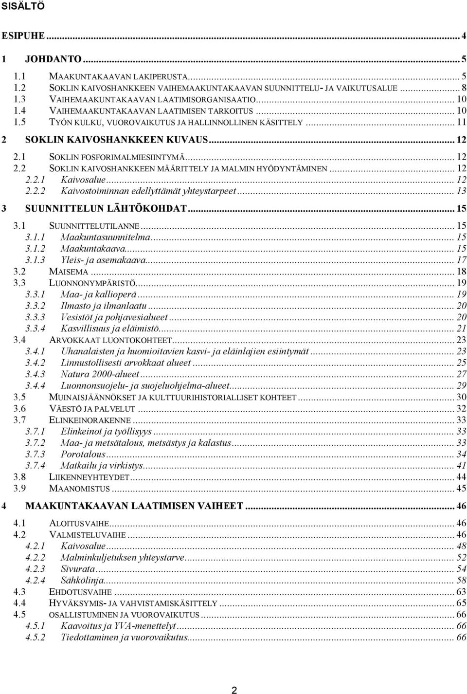 1 SOKLIN FOSFORIMALMIESIINTYMÄ... 12 2.2 SOKLIN KAIVOSHANKKEEN MÄÄRITTELY JA MALMIN HYÖDYNTÄMINEN... 12 2.2.1 Kaivosalue... 12 2.2.2 Kaivostoiminnan edellyttämät yhteystarpeet.