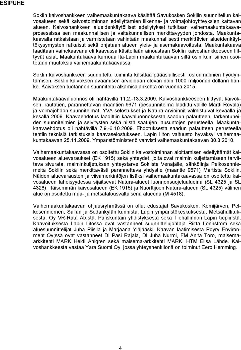 Maakuntakaavalla ratkaistaan ja varmistetaan vähintään maakunnallisesti merkittävien alueidenkäyttökysymysten ratkaisut sekä ohjataan alueen yleis- ja asemakaavoitusta.