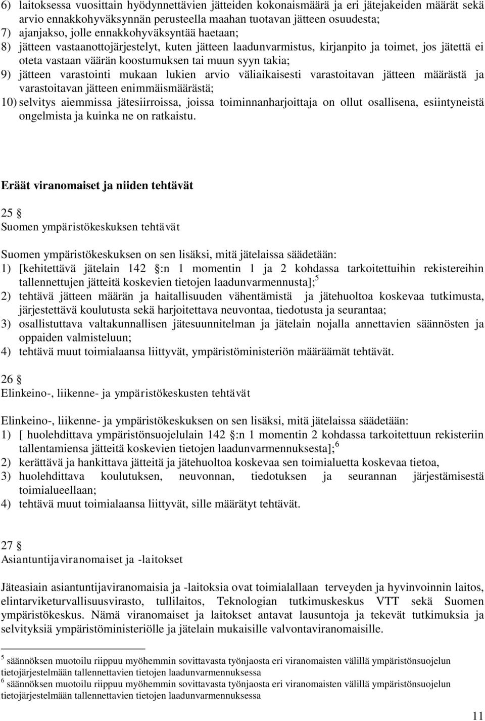 varastointi mukaan lukien arvio väliaikaisesti varastoitavan jätteen määrästä ja varastoitavan jätteen enimmäismäärästä; 10) selvitys aiemmissa jätesiirroissa, joissa toiminnanharjoittaja on ollut