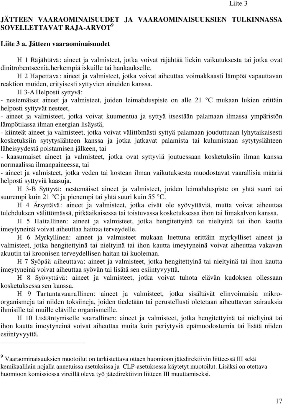 H 2 Hapettava: aineet ja valmisteet, jotka voivat aiheuttaa voimakkaasti lämpöä vapauttavan reaktion muiden, erityisesti syttyvien aineiden kanssa.