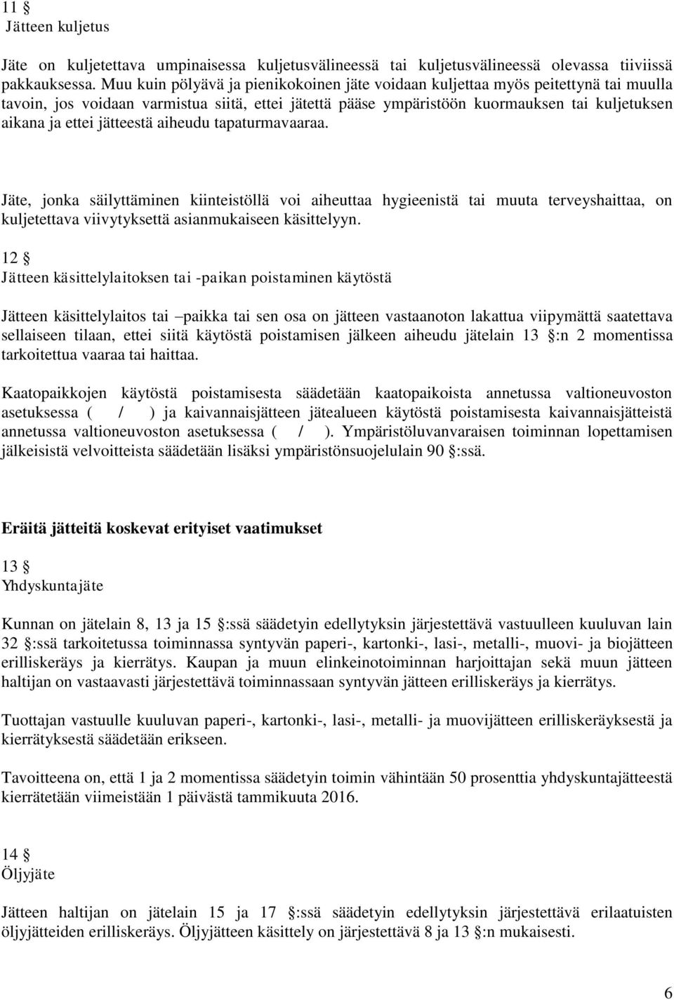 jätteestä aiheudu tapaturmavaaraa. Jäte, jonka säilyttäminen kiinteistöllä voi aiheuttaa hygieenistä tai muuta terveyshaittaa, on kuljetettava viivytyksettä asianmukaiseen käsittelyyn.