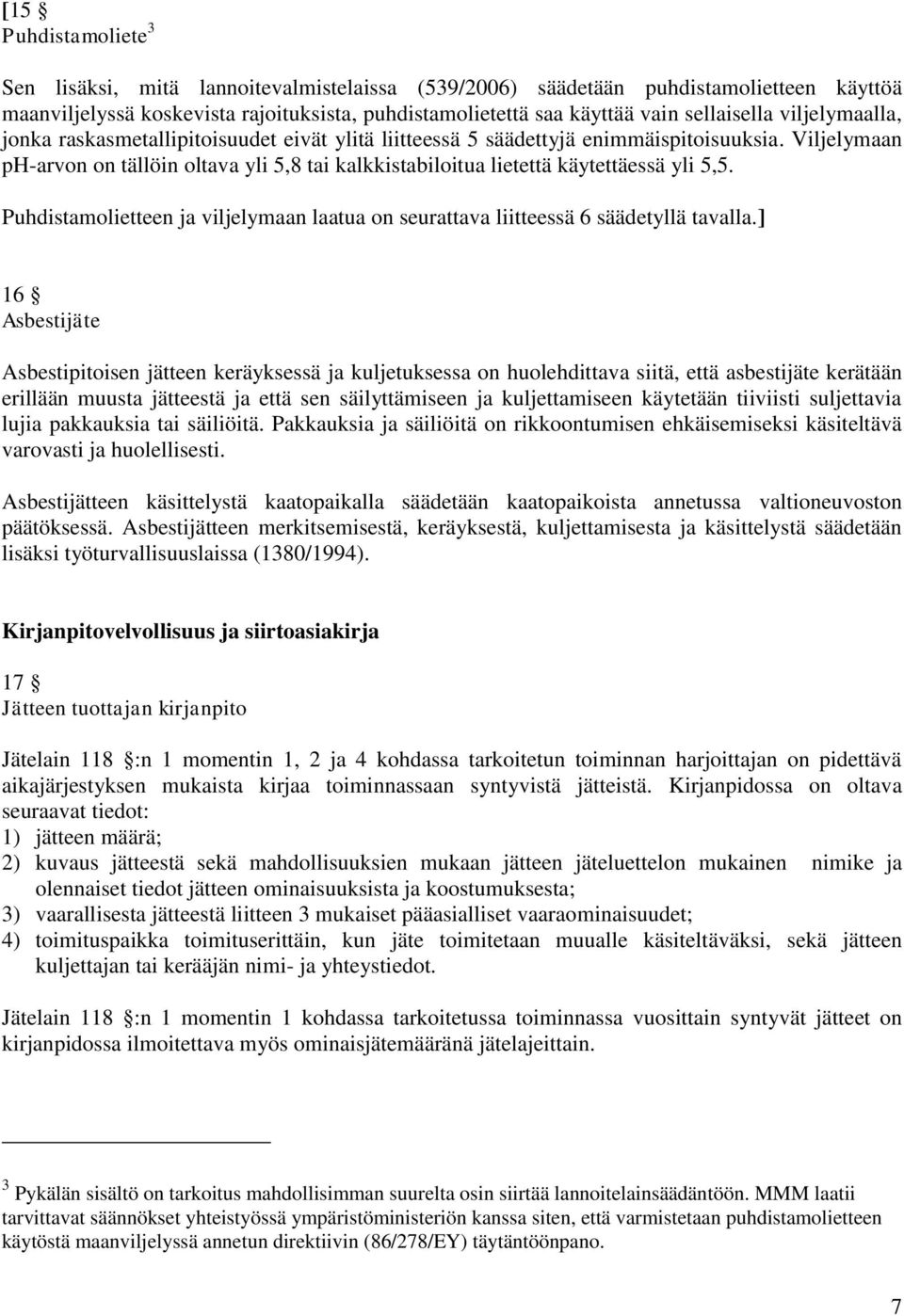 Viljelymaan ph-arvon on tällöin oltava yli 5,8 tai kalkkistabiloitua lietettä käytettäessä yli 5,5. Puhdistamolietteen ja viljelymaan laatua on seurattava liitteessä 6 säädetyllä tavalla.