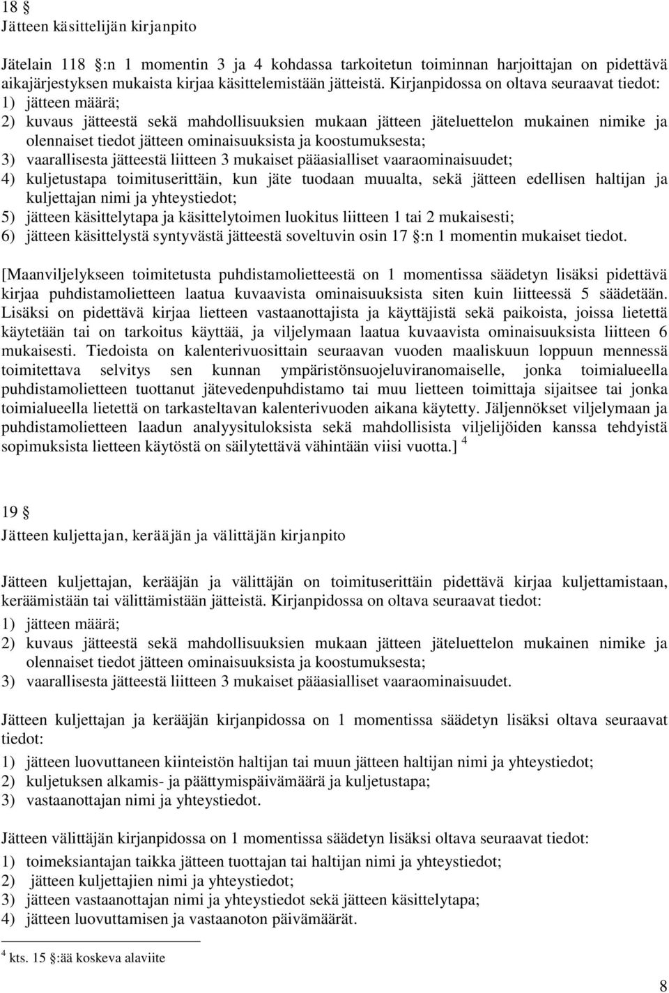 koostumuksesta; 3) vaarallisesta jätteestä liitteen 3 mukaiset pääasialliset vaaraominaisuudet; 4) kuljetustapa toimituserittäin, kun jäte tuodaan muualta, sekä jätteen edellisen haltijan ja