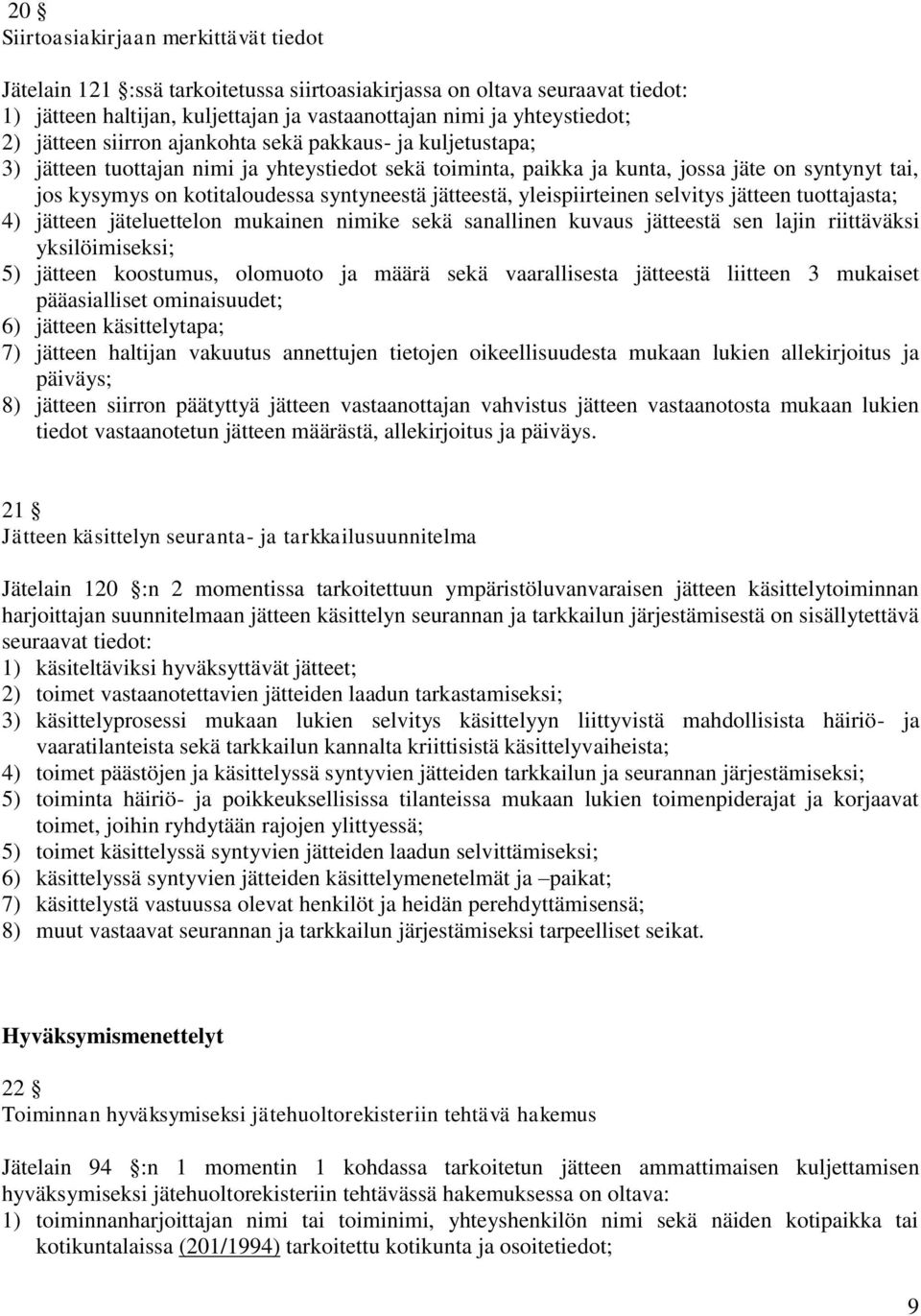 syntyneestä jätteestä, yleispiirteinen selvitys jätteen tuottajasta; 4) jätteen jäteluettelon mukainen nimike sekä sanallinen kuvaus jätteestä sen lajin riittäväksi yksilöimiseksi; 5) jätteen