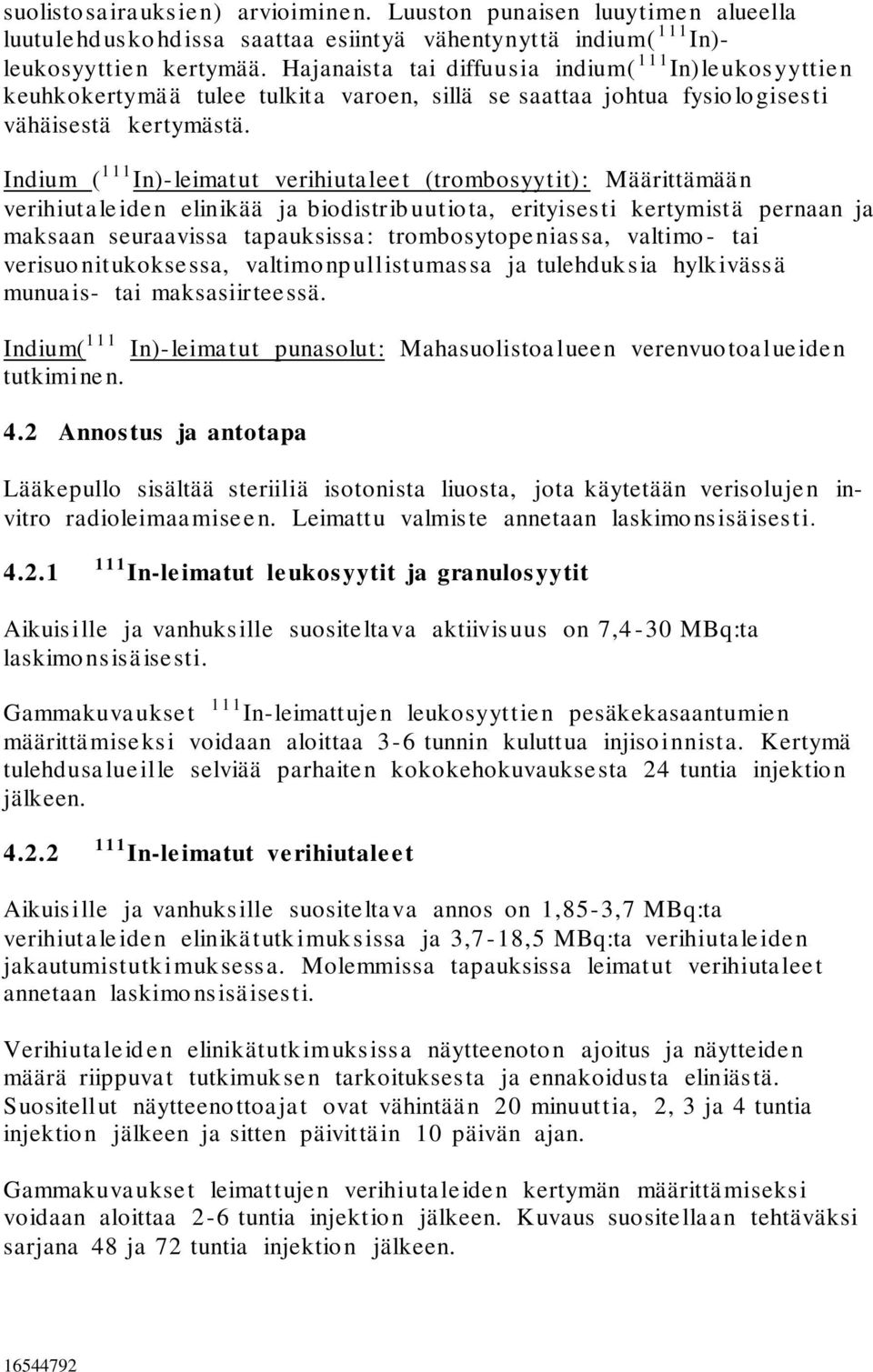 Indium ( 111 In)-leimatut verihiutaleet (trombosyytit): Määrittämään verihiutaleiden elinikää ja biodistribuutiota, erityisesti kertymistä pernaan ja maksaan seuraavissa tapauksissa: