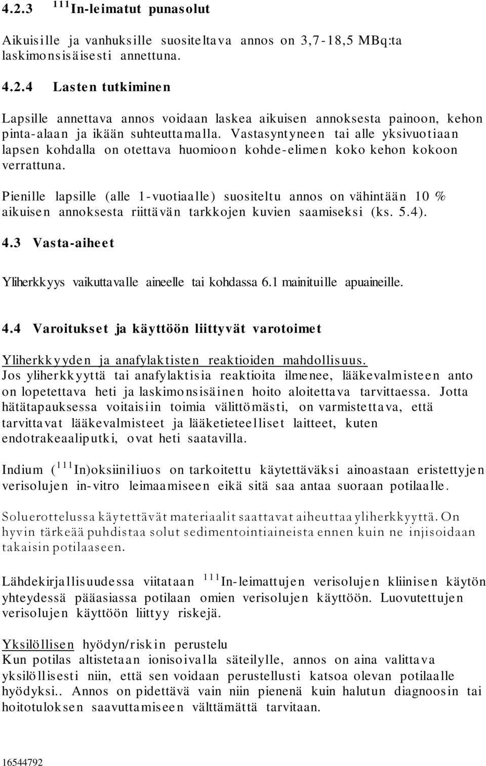 Pienille lapsille (alle 1-vuotiaalle) suositeltu annos on vähintään 10 % aikuisen annoksesta riittävän tarkkojen kuvien saamiseksi (ks. 5.4). 4.