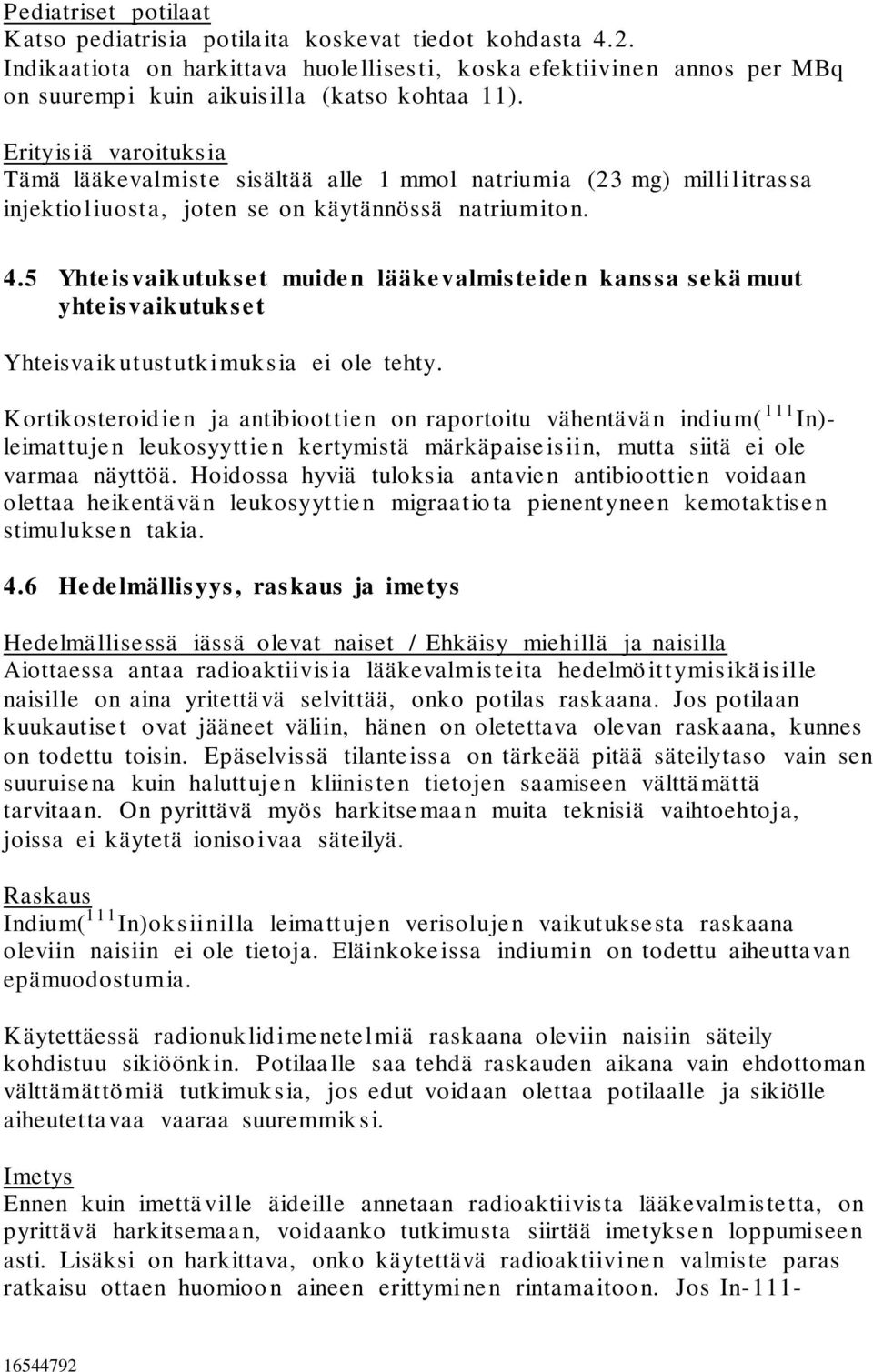 5 Yhteisvaikutukset muiden lääkevalmisteiden kanssa sekä muut yhteisvaikutukset Yhteisvaikutustutkimuksia ei ole tehty.