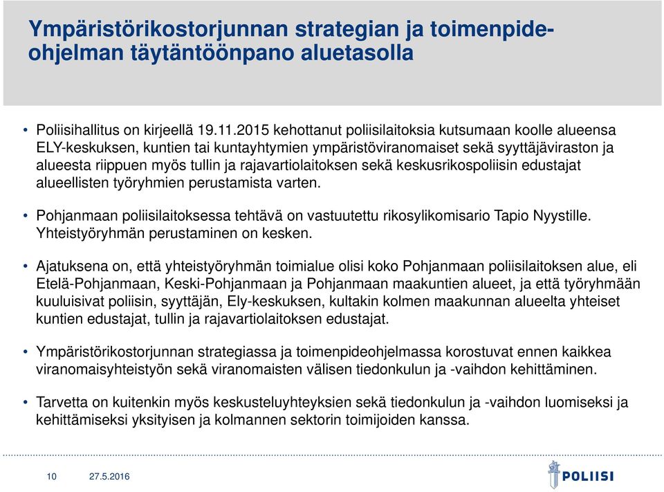 sekä keskusrikospoliisin edustajat alueellisten työryhmien perustamista varten. Pohjanmaan poliisilaitoksessa tehtävä on vastuutettu rikosylikomisario Tapio Nyystille.