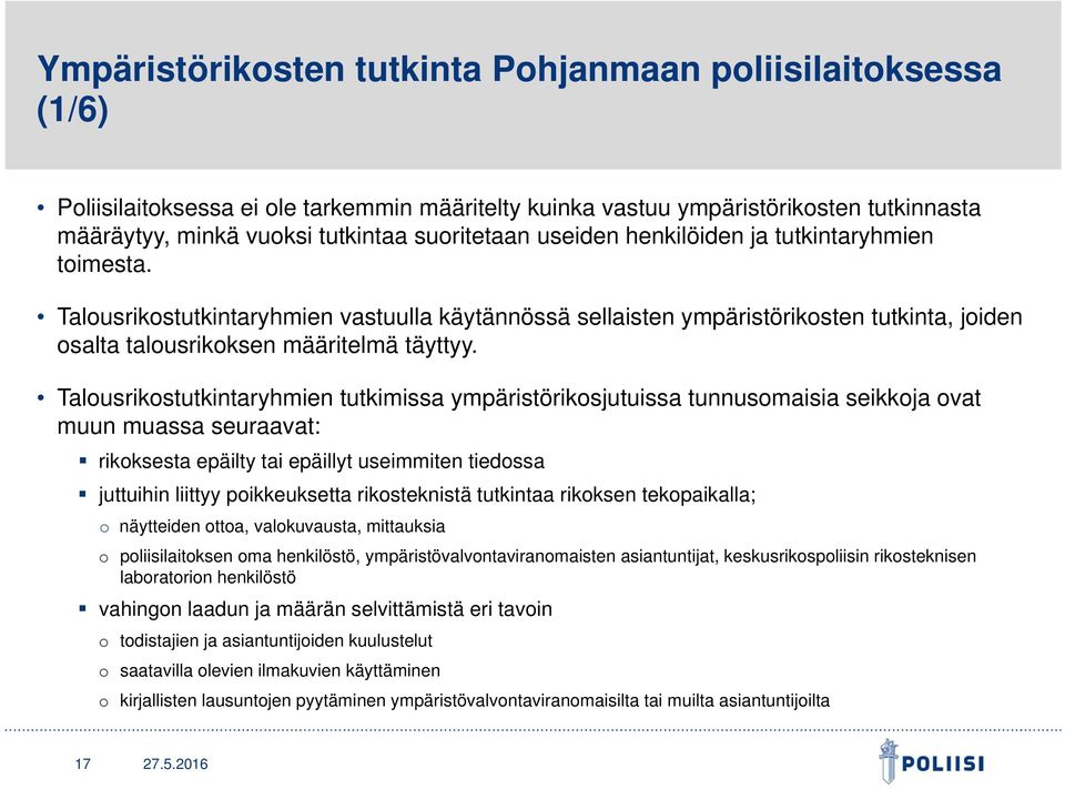 Talousrikostutkintaryhmien tutkimissa ympäristörikosjutuissa tunnusomaisia seikkoja ovat muun muassa seuraavat: rikoksesta epäilty tai epäillyt useimmiten tiedossa juttuihin liittyy poikkeuksetta